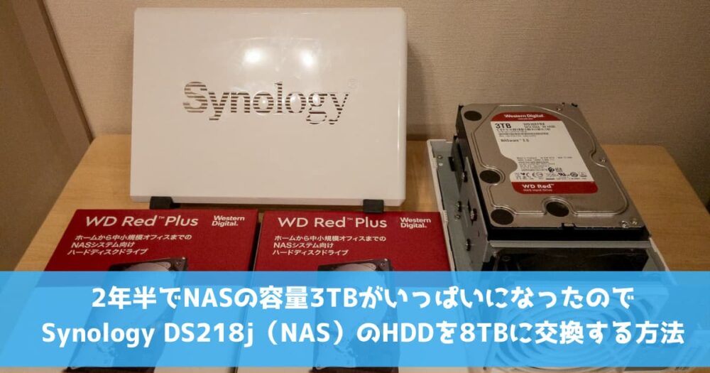 2年半でNASの容量3TBがいっぱいになったのでSynology DS218j（NAS）のHDDを8TBに交換する方法 | ノーマイレージ・ノーライフ
